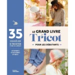 Le Grand Livre Du Tricot débutant - Méthode et projets à Tricoter Pour Se Lancer